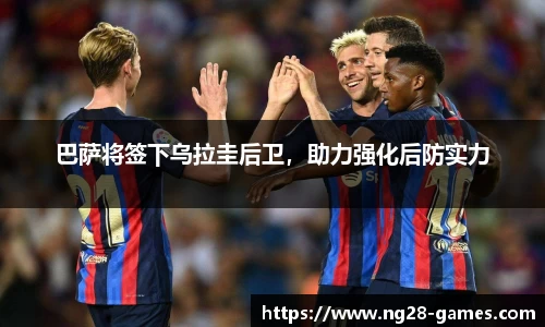 巴萨将签下乌拉圭后卫，助力强化后防实力
