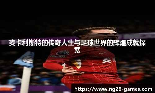 麦卡利斯特的传奇人生与足球世界的辉煌成就探索